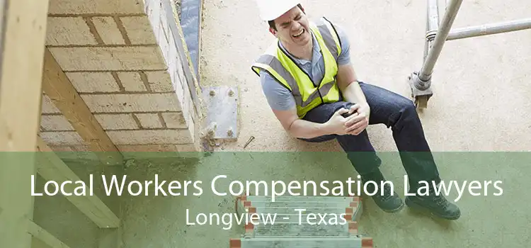 Local Workers Compensation Lawyers Longview - Texas