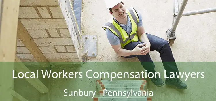 Local Workers Compensation Lawyers Sunbury - Pennsylvania