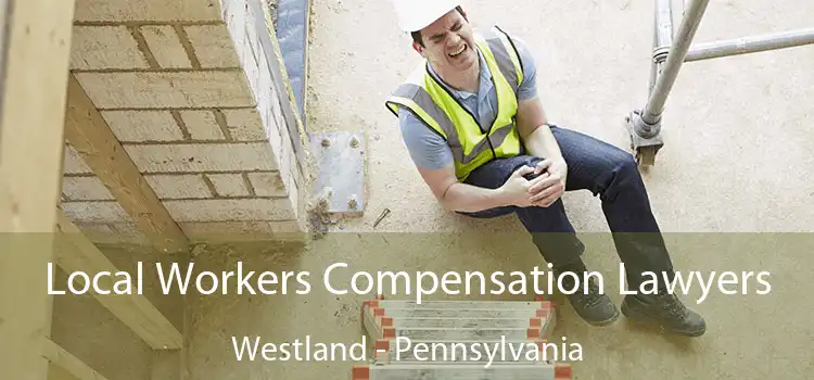 Local Workers Compensation Lawyers Westland - Pennsylvania
