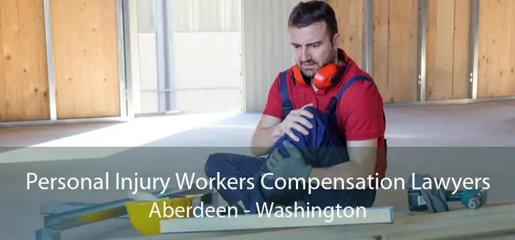 Personal Injury Workers Compensation Lawyers Aberdeen - Washington