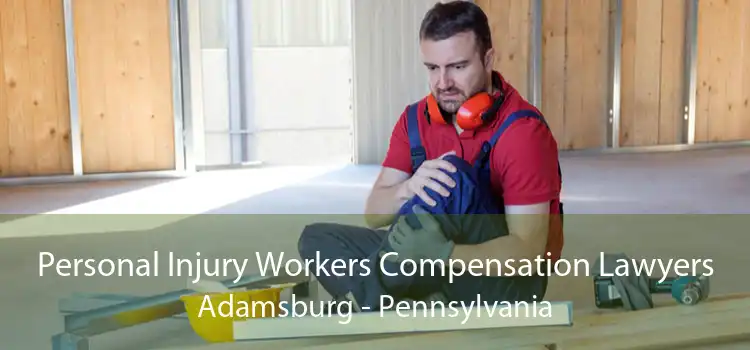 Personal Injury Workers Compensation Lawyers Adamsburg - Pennsylvania