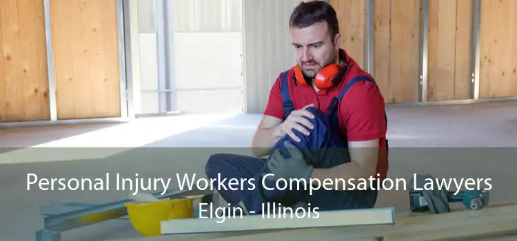 Personal Injury Workers Compensation Lawyers Elgin - Illinois