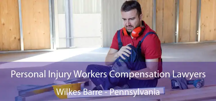 Personal Injury Workers Compensation Lawyers Wilkes Barre - Pennsylvania