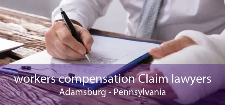 workers compensation Claim lawyers Adamsburg - Pennsylvania