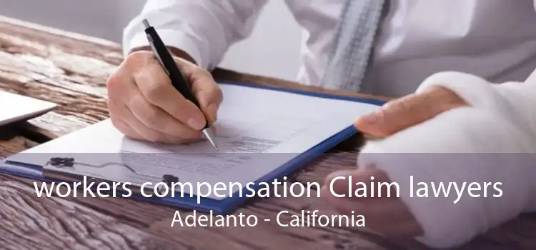 workers compensation Claim lawyers Adelanto - California