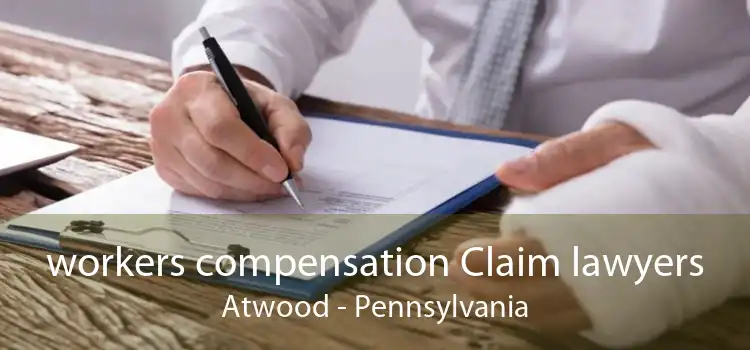 workers compensation Claim lawyers Atwood - Pennsylvania