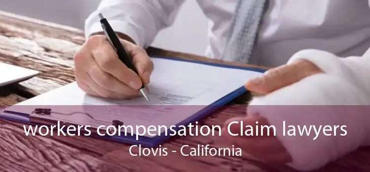 workers compensation Claim lawyers Clovis - California