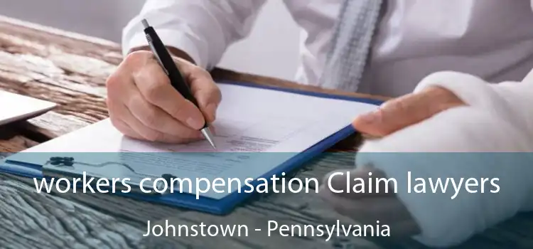 workers compensation Claim lawyers Johnstown - Pennsylvania