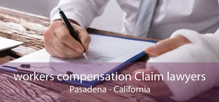 workers compensation Claim lawyers Pasadena - California
