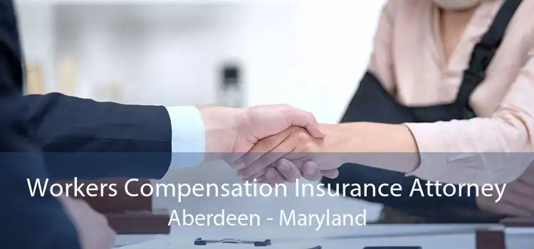 Workers Compensation Insurance Attorney Aberdeen - Maryland