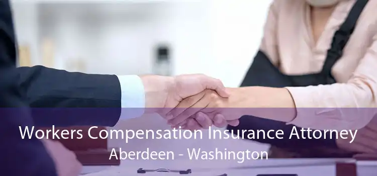 Workers Compensation Insurance Attorney Aberdeen - Washington