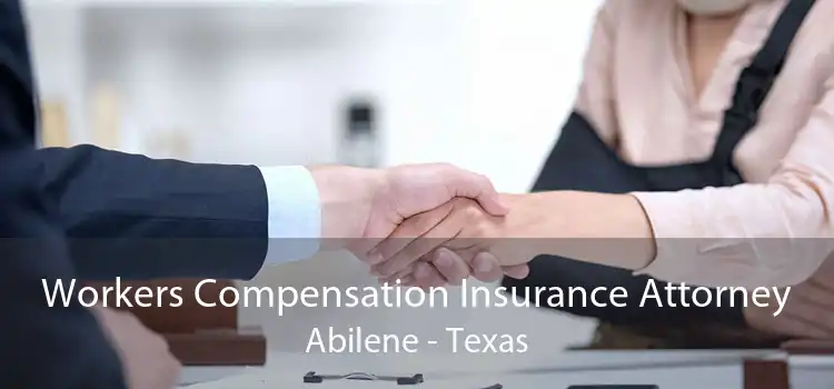 Workers Compensation Insurance Attorney Abilene - Texas