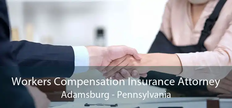 Workers Compensation Insurance Attorney Adamsburg - Pennsylvania