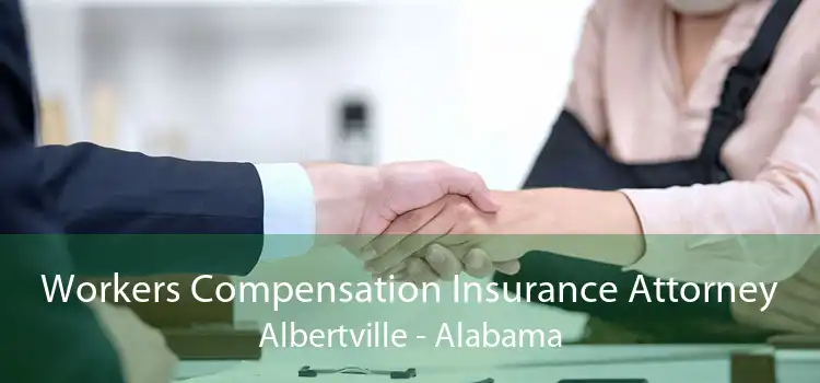 Workers Compensation Insurance Attorney Albertville - Alabama