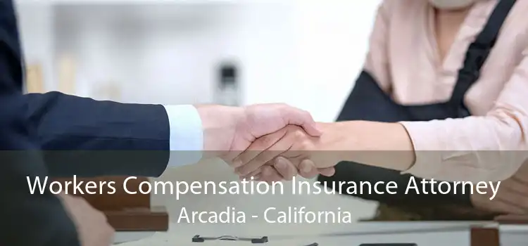 Workers Compensation Insurance Attorney Arcadia - California