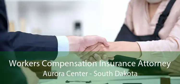 Workers Compensation Insurance Attorney Aurora Center - South Dakota