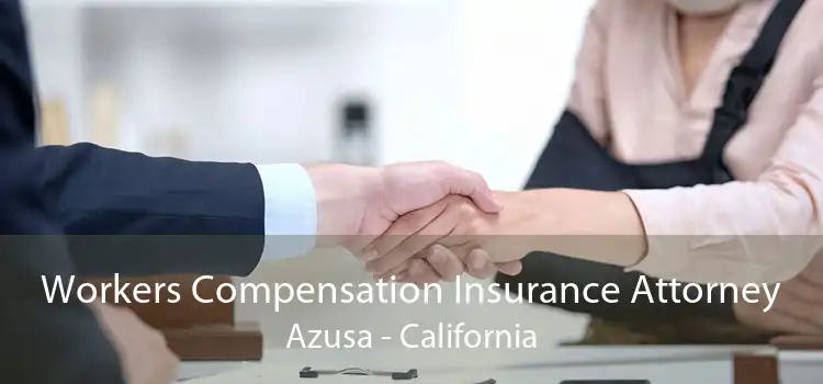 Workers Compensation Insurance Attorney Azusa - California