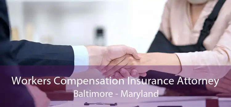 Workers Compensation Insurance Attorney Baltimore - Maryland