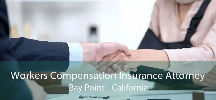 Workers Compensation Insurance Attorney Bay Point - California