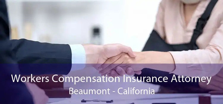 Workers Compensation Insurance Attorney Beaumont - California