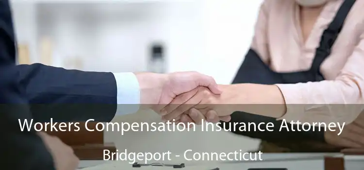 Workers Compensation Insurance Attorney Bridgeport - Connecticut