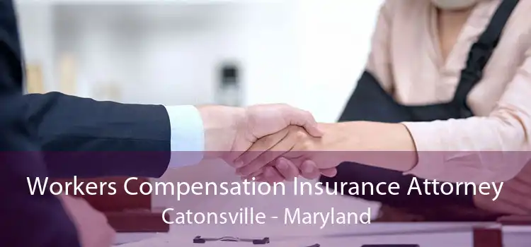 Workers Compensation Insurance Attorney Catonsville - Maryland