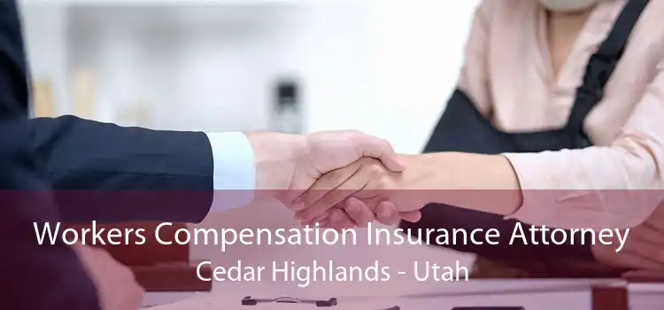 Workers Compensation Insurance Attorney Cedar Highlands - Utah