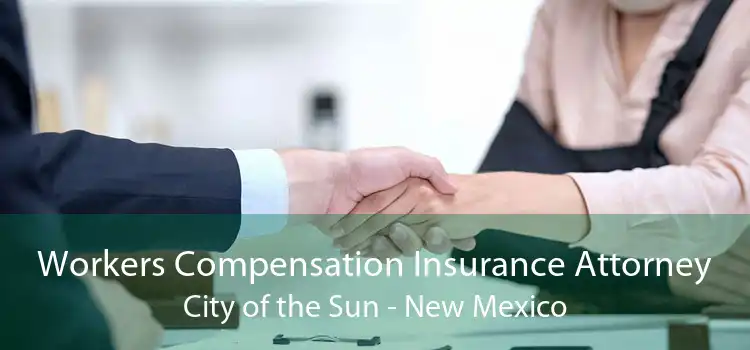 Workers Compensation Insurance Attorney City of the Sun - New Mexico