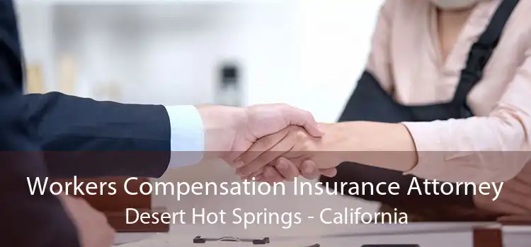 Workers Compensation Insurance Attorney Desert Hot Springs - California
