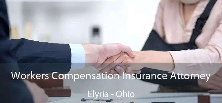 Workers Compensation Insurance Attorney Elyria - Ohio