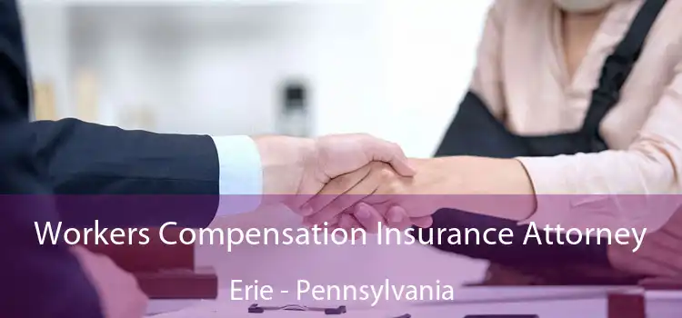 Workers Compensation Insurance Attorney Erie - Pennsylvania