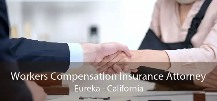 Workers Compensation Insurance Attorney Eureka - California
