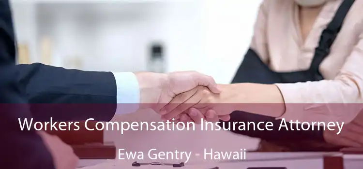 Workers Compensation Insurance Attorney Ewa Gentry - Hawaii