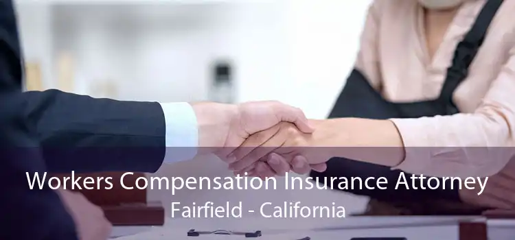 Workers Compensation Insurance Attorney Fairfield - California