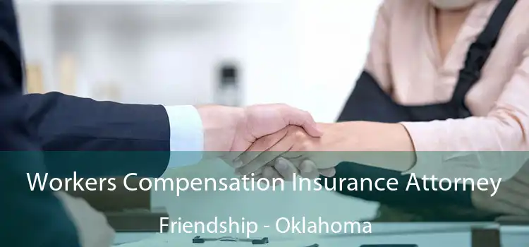 Workers Compensation Insurance Attorney Friendship - Oklahoma