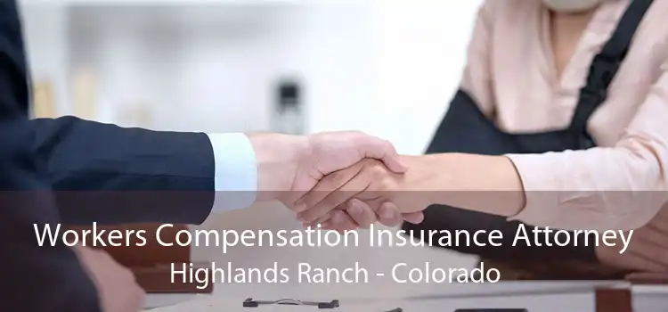 Workers Compensation Insurance Attorney Highlands Ranch - Colorado