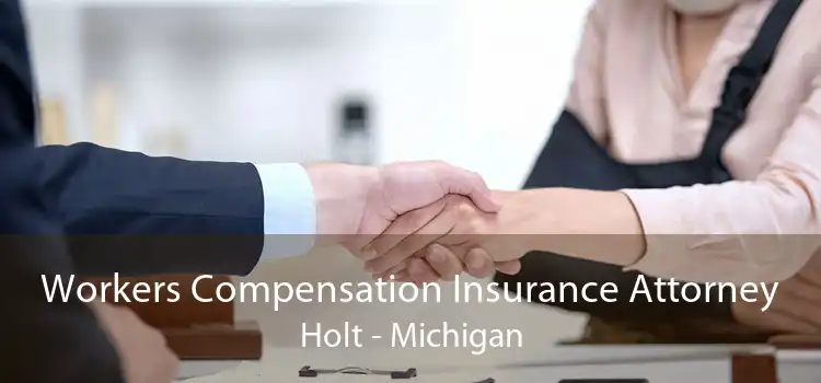 Workers Compensation Insurance Attorney Holt - Michigan