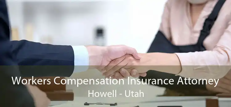 Workers Compensation Insurance Attorney Howell - Utah