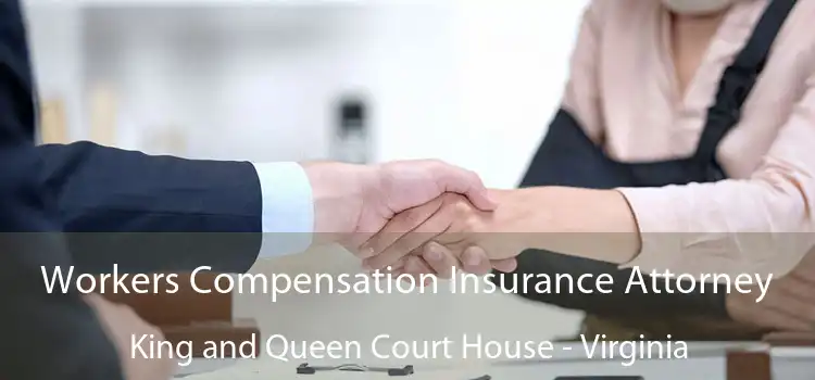 Workers Compensation Insurance Attorney King and Queen Court House - Virginia