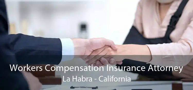 Workers Compensation Insurance Attorney La Habra - California