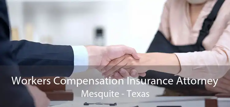 Workers Compensation Insurance Attorney Mesquite - Texas