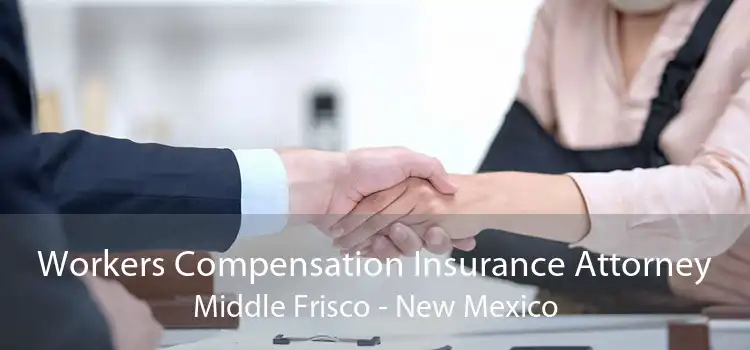 Workers Compensation Insurance Attorney Middle Frisco - New Mexico