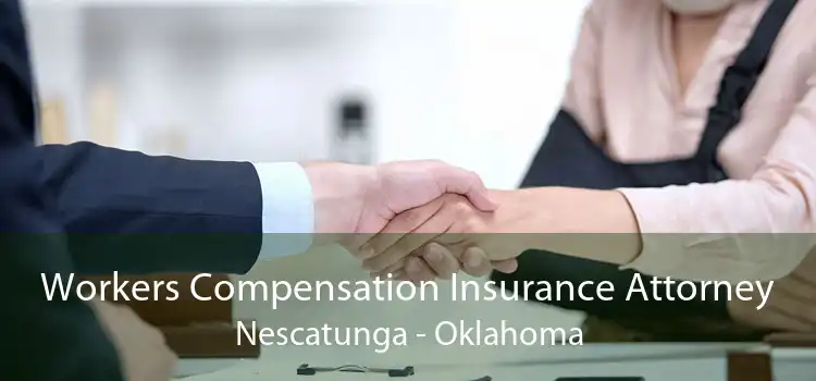 Workers Compensation Insurance Attorney Nescatunga - Oklahoma