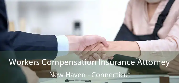 Workers Compensation Insurance Attorney New Haven - Connecticut