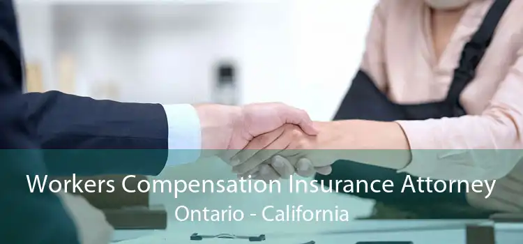 Workers Compensation Insurance Attorney Ontario - California