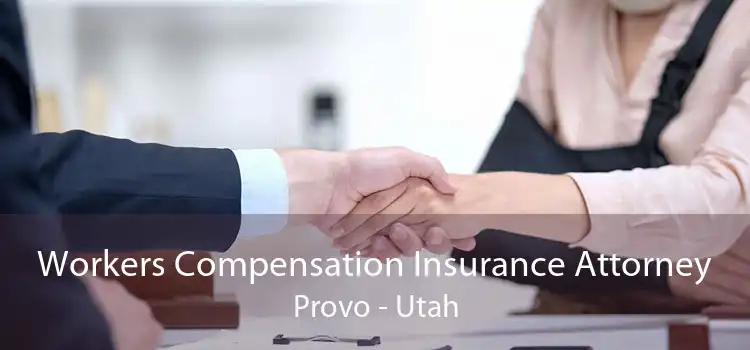 Workers Compensation Insurance Attorney Provo - Utah