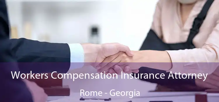 Workers Compensation Insurance Attorney Rome - Georgia