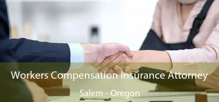 Workers Compensation Insurance Attorney Salem - Oregon