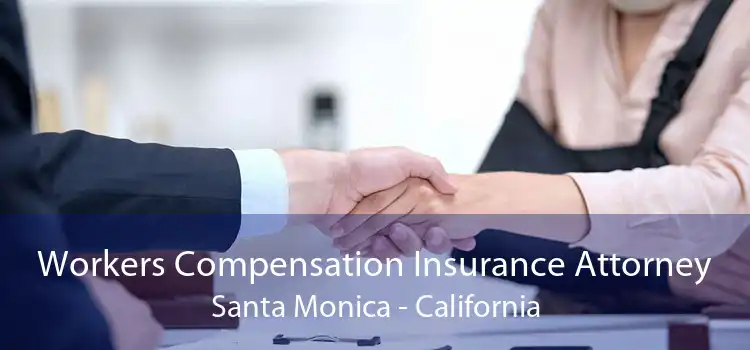 Workers Compensation Insurance Attorney Santa Monica - California