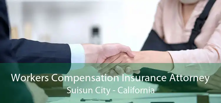 Workers Compensation Insurance Attorney Suisun City - California